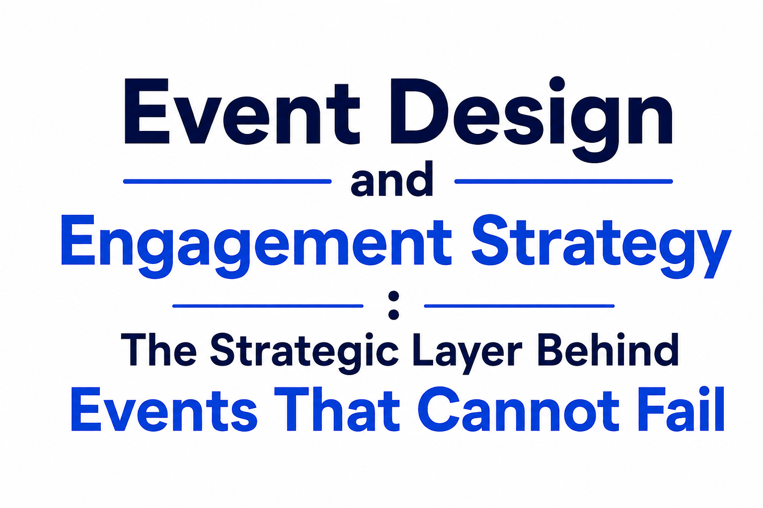 Event Design and Engagement Strategy: The Strategic Layer Behind Events That Cannot Fail