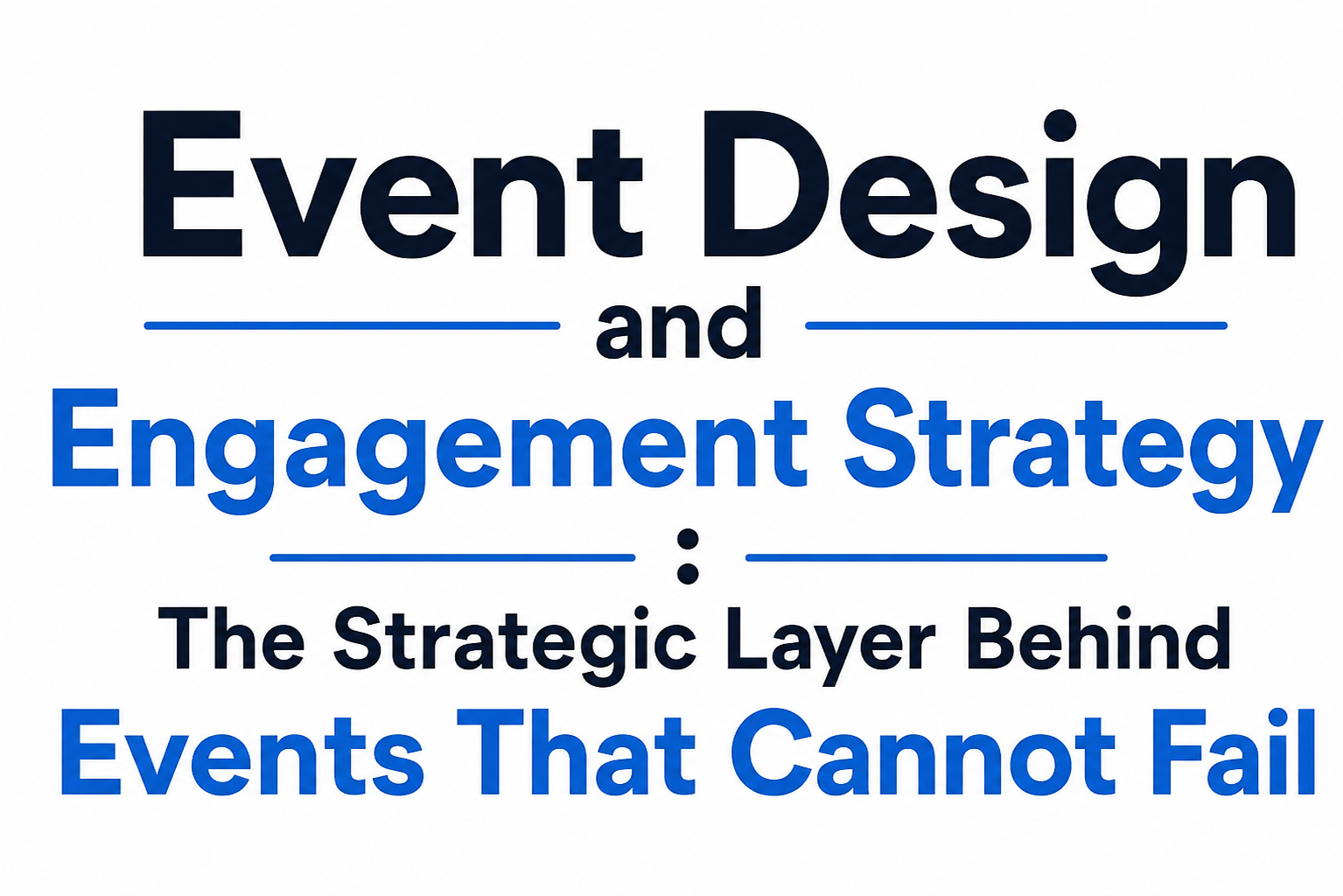Event Design and Engagement Strategy: The Strategic Layer Behind Events That Cannot Fail
