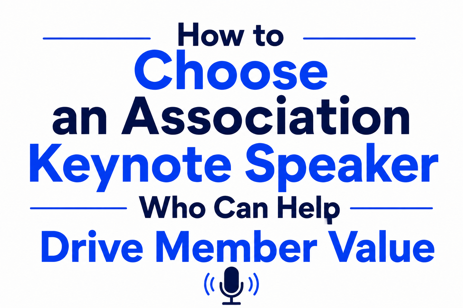 How to Choose an Association Keynote Speaker Who Can Help Drive Member Value
