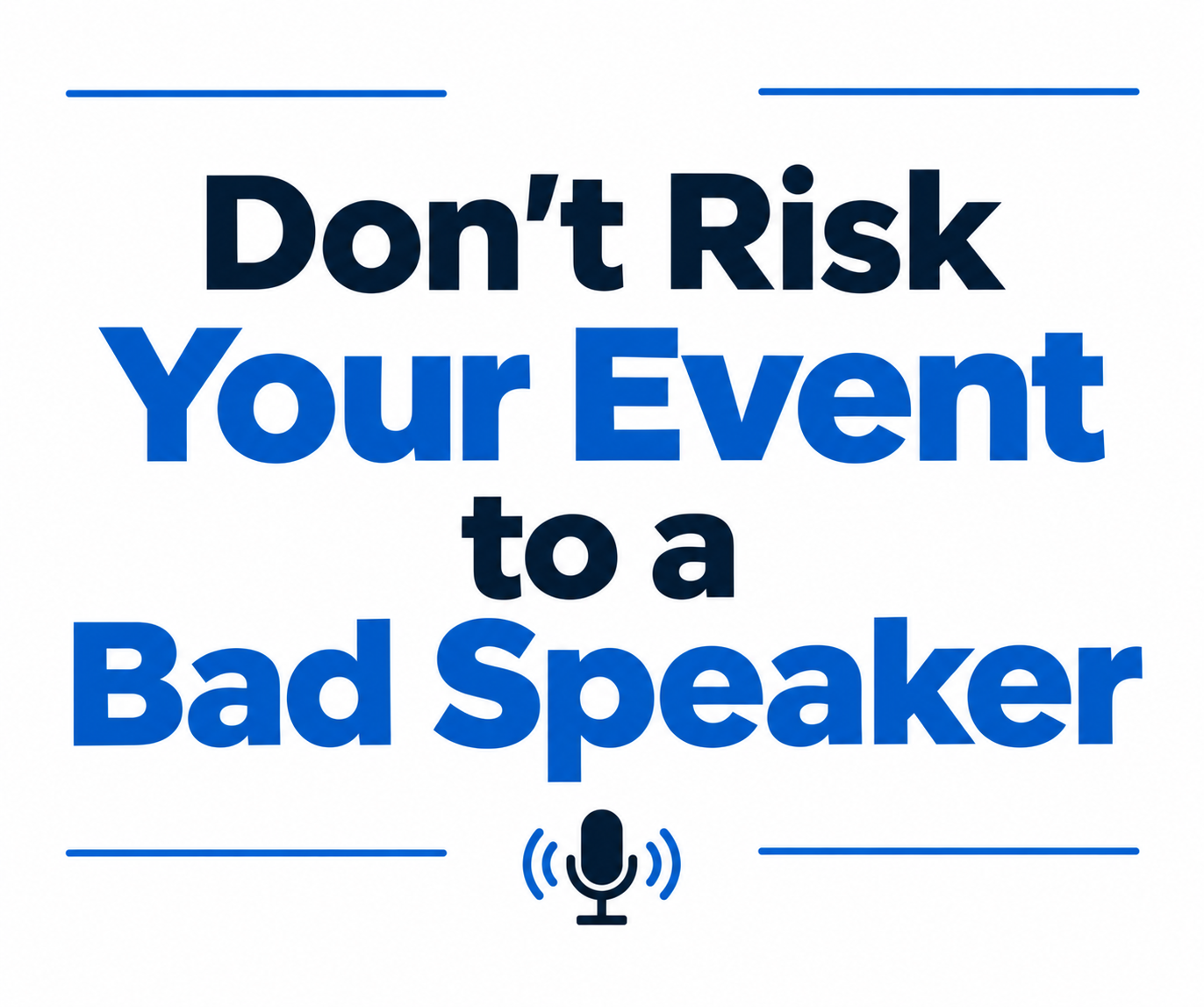 Don’t Risk Your Event to a Bad Speaker